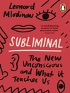 Subliminal The Revolution of the New Unconscious and What it Teaches Us about Ourselves by Leonard Mlodinow eBook